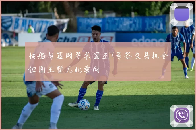 快船与篮网寻求国王7号签交易机会但国王暂无此意向
